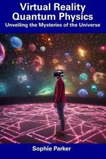 Virtual Reality Quantum Physics: Unveiling the Mysteries of the Universe