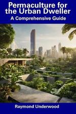 Permaculture for the Urban Dweller: A Comprehensive Guide