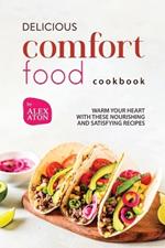 Delicious Comfort Food Cookbook: Warm Your Heart with These Nourishing and Satisfying Recipes
