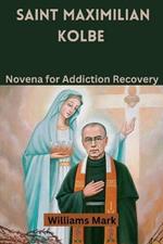 Saint Maximilian Kolbe: Novena for Addiction Recovery