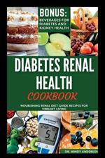 Diabetes Renal Health Cookbook: Nourishing Renal Diet Guide Recipes For Vibrant Living