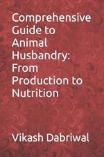 Comprehensive Guide to Animal Husbandry: From Production to Nutrition