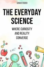 The Everyday Science: Where Curiosity and Reality Converge