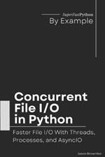 Concurrent File I/O in Python: Faster File I/O With Threads, Processes, and AsyncIO