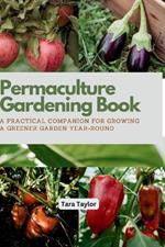 Permaculture Gardening Book: A Practical Companion for Growing A Greener Garden Year-round