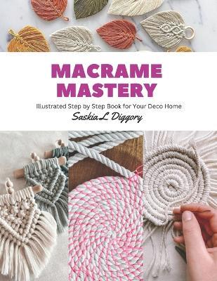 Macrame Mastery: Illustrated Step by Step Book for Your Deco Home - Saskia L Diggory - cover