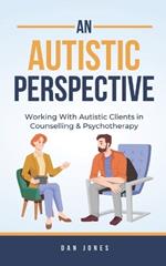 An Autistic Perspective: Working with Autistic Clients in Counselling & Psychotherapy