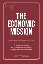 The Economic Mission: A Long-Term Solution for Ending Hopeless Poverty in Impoverished Communities