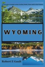 Wyoming: A Traveler's Guide to the Cowboy State, Now and in the Future