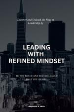 Leading with refined mindest: Be the brave and better leader that you desire