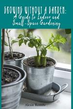 Growing Without a Garden: A Guide to Indoor and Small-Space Gardening