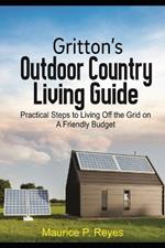 Gritton's Outdoor Country Living Guide: Practical Steps to Living Off the Grid on A Friendly Budget