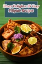 Pinoy Delights: 89 Easy Filipino Recipes