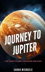 Journey to Jupiter: The Giant Planet Unveiled for Kids