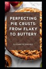 Perfecting Pie Crusts: From Flaky to Buttery