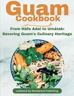 Guam Cookbook: From Håfai Adai to Umåtak: Savouring Guam's Culinary Heritage