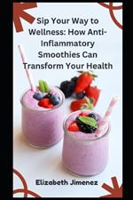 Sip Your Way to Wellness: How Anti-Inflammatory Smoothies Can Transform Your Health