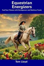 Equestrian Energizers: Fuel Your Fitness with Horsepower and Nutrious Foods