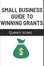The Small Business's Guide to Winning Grants