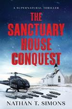 The Sanctuary House Conquest: A Supernatural Thriller of Political Intrigue, Mystery & Suspense