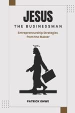 Jesus the Businessman: Entrepreneurship Strategies from the Master