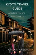 Unlocking Kyoto's Hidden Treasures: : Your Ultimate Profitable Travel Guide