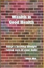 Wealth is Good Health: Adopt a healthy lifestyle taking care of your body