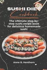 Sushi Diet Cookbook: The Ultimate step-by-step sushi recipe book for delicious Homemade sushi