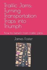 Traffic Jams: Turning Transportation Traps into Triumph: how to benefit from traffic jams