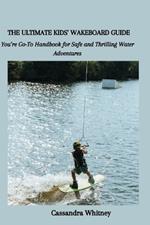 The Ultimate Kids' Wakeboard Guide: You're Go-To Handbook for Safe and Thrilling Water Adventures