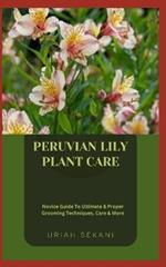 Peruvian Lily Plant Care: Novice Guide To Ultimate & Proper Grooming Techniques, Care & More