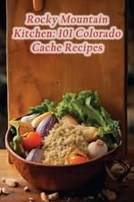Rocky Mountain Kitchen: 101 Colorado Cache Recipes