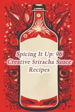 Spicing It Up: 96 Creative Sriracha Sauce Recipes