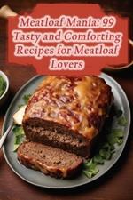 Meatloaf Mania: 99 Tasty and Comforting Recipes for Meatloaf Lovers