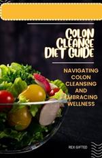 Colon Cleanse Diet Guide: Navigating Colon Cleansing and Embracing Wellness