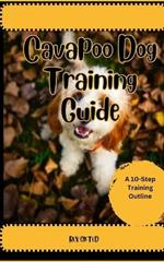 Cavapoo Dog Training Guide: A 10-Step Training Outline