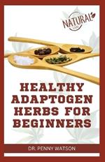 Healthy Adaptogen Herbs for Beginners: Natural Homemade Remedy for Stress Relief and Total Wellbeing