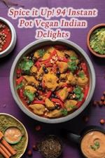 Spice it Up! 94 Instant Pot Vegan Indian Delights