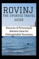 Rovinj: THE UPDATED TRAVEL GUIDE: Discover A Picturesque Adriatic Gem for Unforgettable Vacations