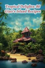 Tropical Delights: 86 Gino's Island Recipes
