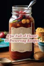 A Jar Full of Flavor: 95 Preserving Recipes