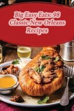 Big Easy Eats: 98 Classic New Orleans Recipes