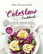 The Essential Coleslaw Cookbook: Amazing Cabbage Salad Recipes for Every Occasion