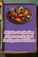 98 Paleo Gut Healing Adventures: Recipes for Digestive Wellness