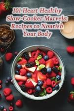101 Heart Healthy Slow-Cooker Marvels: Recipes to Nourish Your Body