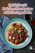 Quick Five: 93 Delicious Plate Recipes with Five Ingredients