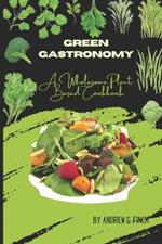 Green Gastronomy: A Wholesome Plant-Based Cookbook