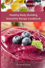 Smoothie Cookbook 2023 Edition: Healthy Body Building Smoothie Recipe Cookbook