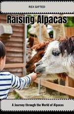 Raising Alpacas: Whispers of Wool and Wonder: A Journey through the World of Alpacas
