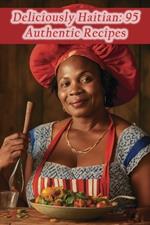 Deliciously Haitian: 95 Authentic Recipes